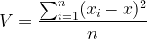 \dpi{120} V = \frac{\sum_{i=1}^{n}(x_i-\bar{x})^2}{n}